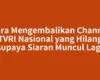 Cara Mengembalikan Channel TVRI Nasional yang Hilang supaya Siaran Muncul Lagi