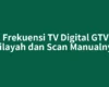 Cek Frekuensi TV Digital GTV per Wilayah dan Scan Manualnya