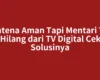 Antena Aman Tapi Mentari TV Hilang dari TV Digital Cek Solusinya