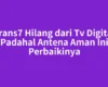 Trans7 Hilang dari Tv Digital Padahal Antena Aman Ini Perbaikinya